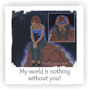 My world is nothing without you!